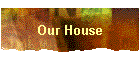 Our House