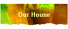 Our House